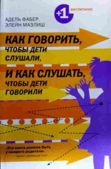 Книга Фабер А. Мазлиш Э. Как говорить, чтобы дети слушали, и как слушать, чтобы дети говорили, 11-18142, Баград.рф